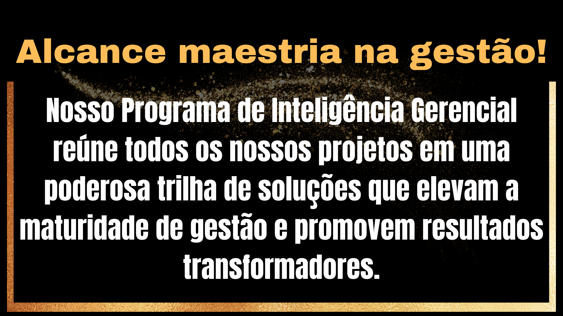 alcance maestria na gestão! nosso programa de inteligência gerencial reúne todos os nossos projetos em uma poderosa trilha de soluções que elevam a maturidade de gestão e promovem resultados trans (1)